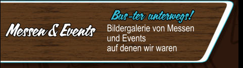 Bildergalerie von Messen  und Events  auf denen wir waren